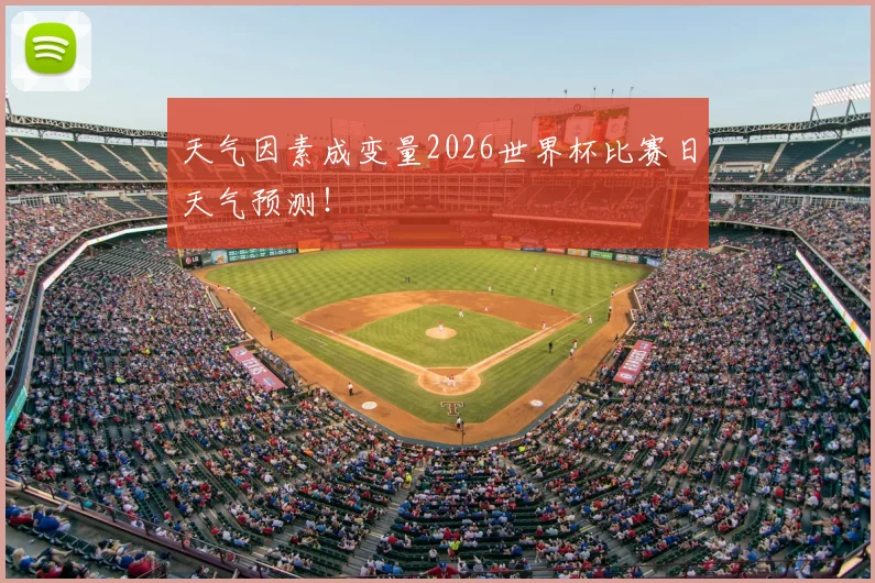 天气因素成变量2026世界杯比赛日天气预测!